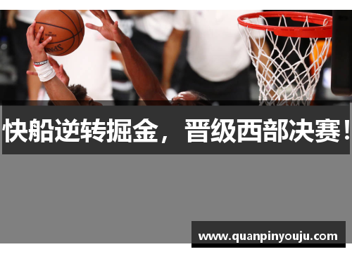 快船逆转掘金，晋级西部决赛！